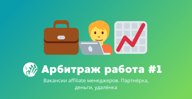 Арбитраж трафика вакансии #1: партнёрки, деньги, удалёнка
